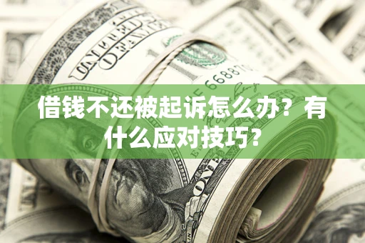 济南借钱不还被起诉怎么办？有什么应对技巧？